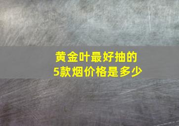 黄金叶最好抽的5款烟价格是多少