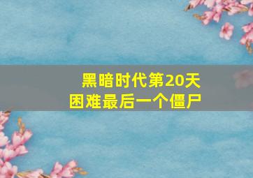 黑暗时代第20天困难最后一个僵尸