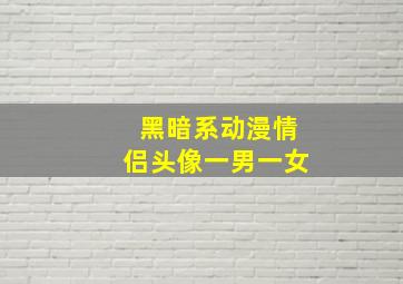 黑暗系动漫情侣头像一男一女