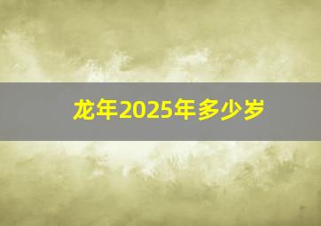 龙年2025年多少岁