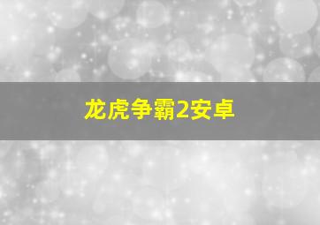 龙虎争霸2安卓