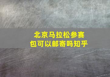 北京马拉松参赛包可以邮寄吗知乎